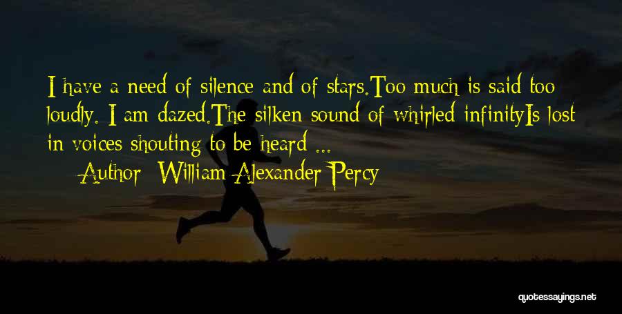 William Alexander Percy Quotes: I Have A Need Of Silence And Of Stars.too Much Is Said Too Loudly. I Am Dazed.the Silken Sound Of