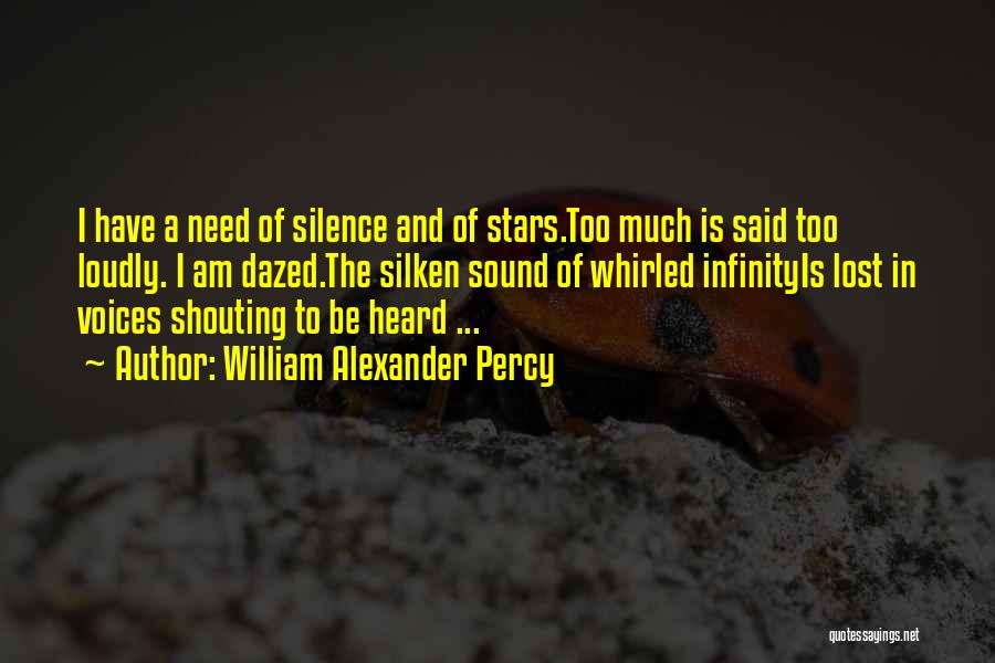 William Alexander Percy Quotes: I Have A Need Of Silence And Of Stars.too Much Is Said Too Loudly. I Am Dazed.the Silken Sound Of