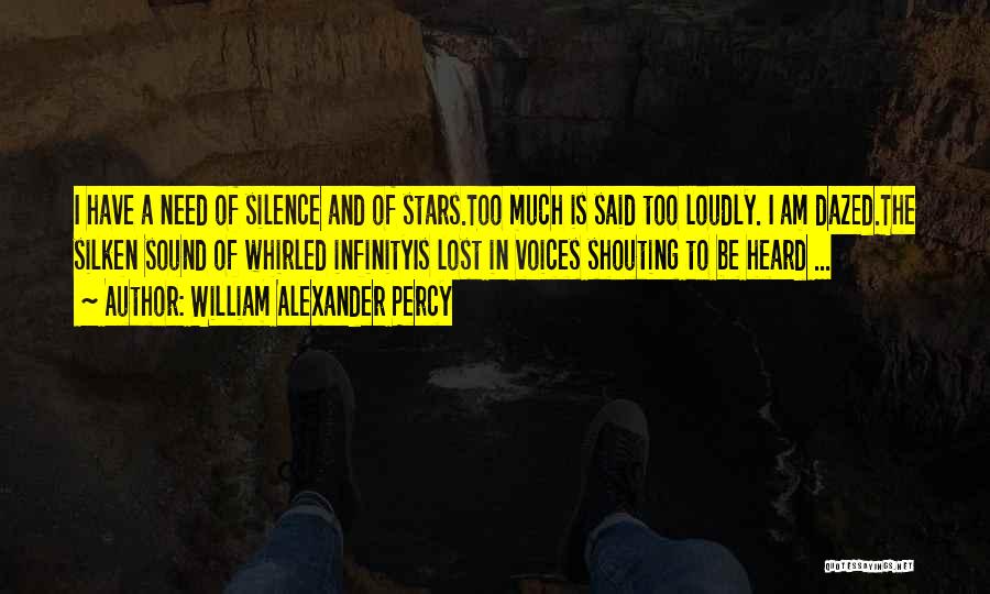 William Alexander Percy Quotes: I Have A Need Of Silence And Of Stars.too Much Is Said Too Loudly. I Am Dazed.the Silken Sound Of