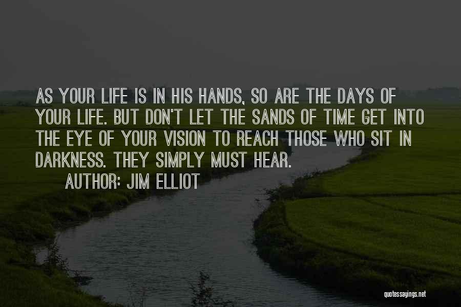 Jim Elliot Quotes: As Your Life Is In His Hands, So Are The Days Of Your Life. But Don't Let The Sands Of