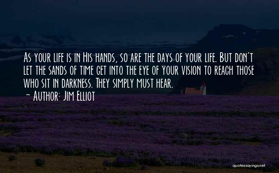 Jim Elliot Quotes: As Your Life Is In His Hands, So Are The Days Of Your Life. But Don't Let The Sands Of