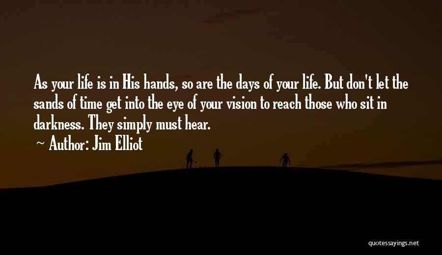 Jim Elliot Quotes: As Your Life Is In His Hands, So Are The Days Of Your Life. But Don't Let The Sands Of