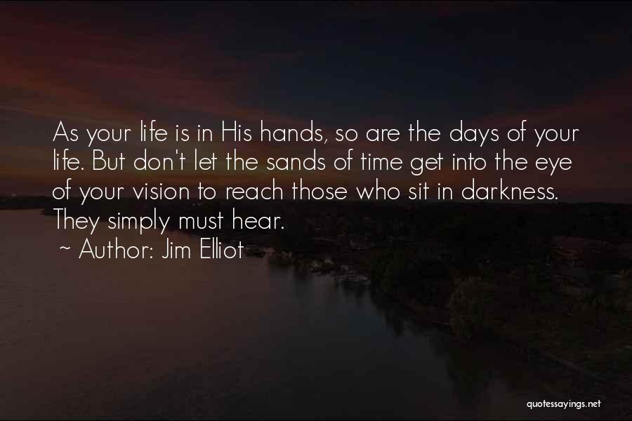 Jim Elliot Quotes: As Your Life Is In His Hands, So Are The Days Of Your Life. But Don't Let The Sands Of