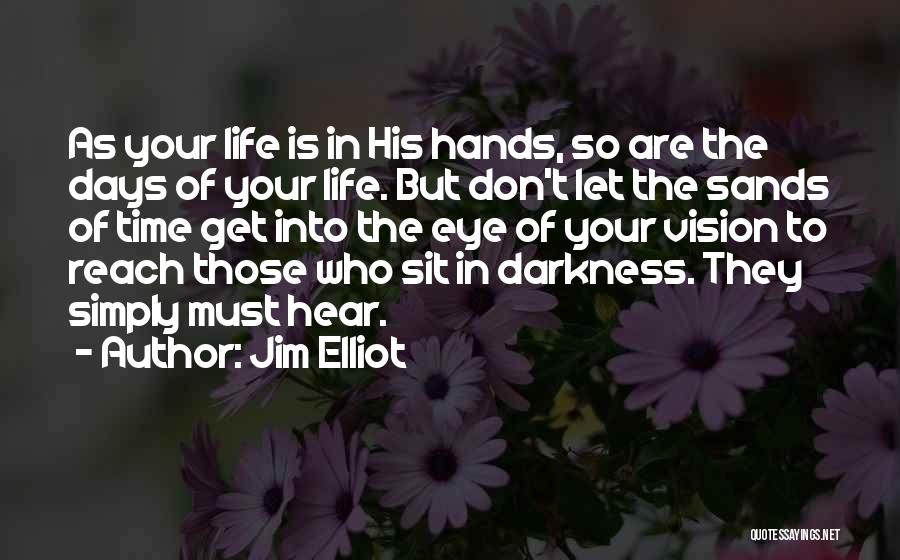Jim Elliot Quotes: As Your Life Is In His Hands, So Are The Days Of Your Life. But Don't Let The Sands Of
