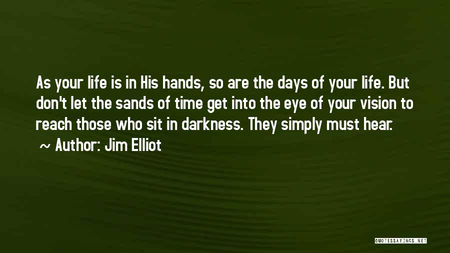 Jim Elliot Quotes: As Your Life Is In His Hands, So Are The Days Of Your Life. But Don't Let The Sands Of