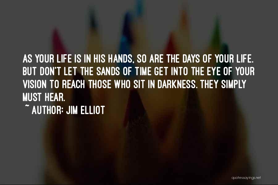 Jim Elliot Quotes: As Your Life Is In His Hands, So Are The Days Of Your Life. But Don't Let The Sands Of