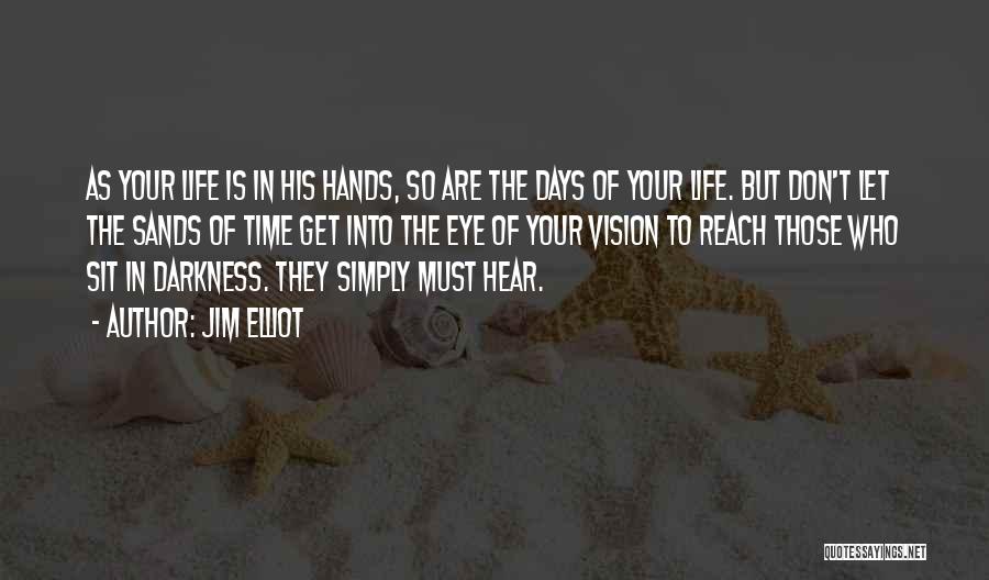 Jim Elliot Quotes: As Your Life Is In His Hands, So Are The Days Of Your Life. But Don't Let The Sands Of