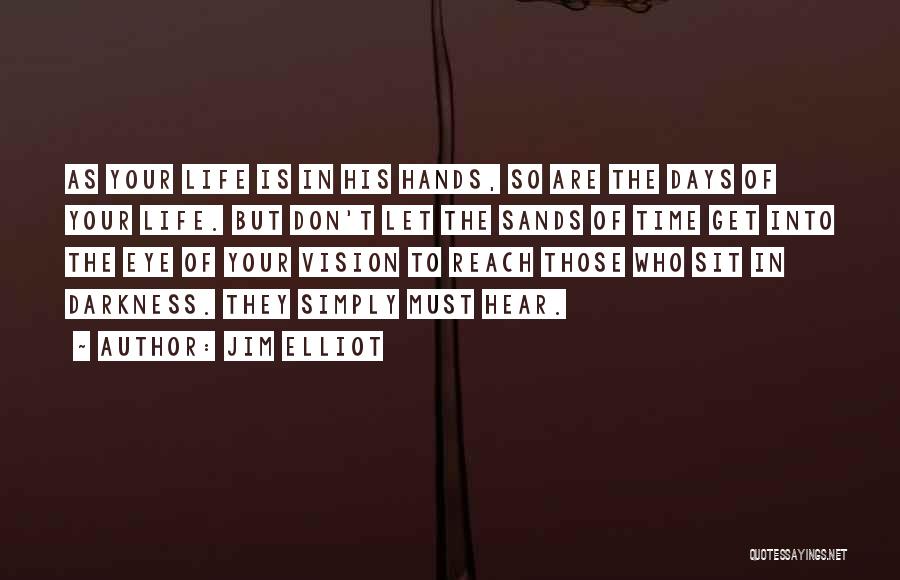 Jim Elliot Quotes: As Your Life Is In His Hands, So Are The Days Of Your Life. But Don't Let The Sands Of