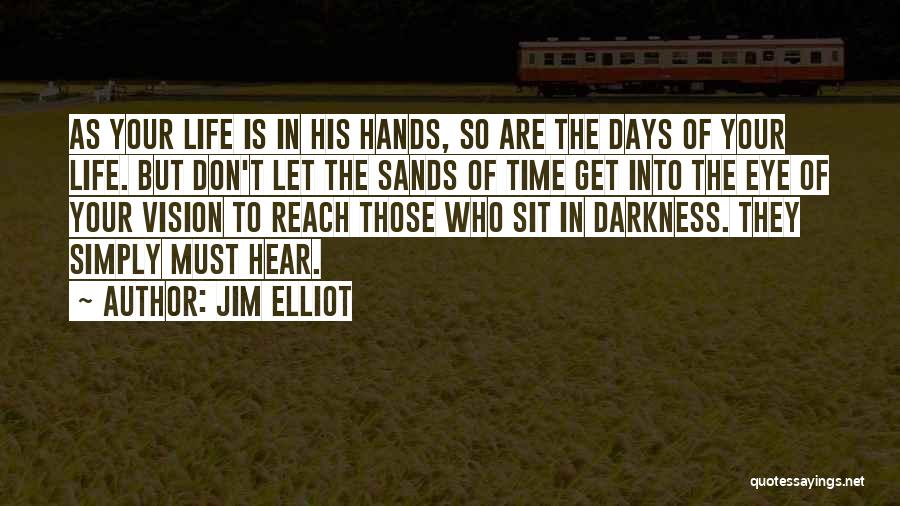 Jim Elliot Quotes: As Your Life Is In His Hands, So Are The Days Of Your Life. But Don't Let The Sands Of