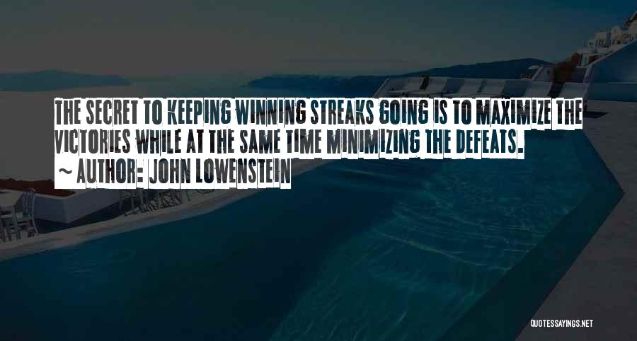 John Lowenstein Quotes: The Secret To Keeping Winning Streaks Going Is To Maximize The Victories While At The Same Time Minimizing The Defeats.