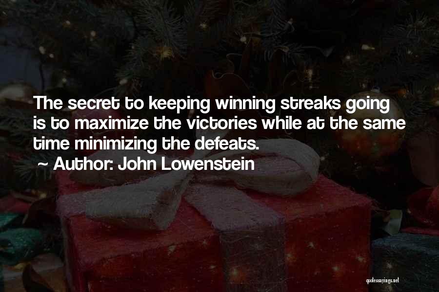 John Lowenstein Quotes: The Secret To Keeping Winning Streaks Going Is To Maximize The Victories While At The Same Time Minimizing The Defeats.