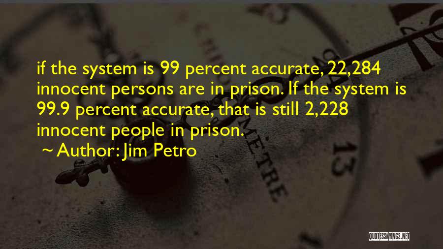 Jim Petro Quotes: If The System Is 99 Percent Accurate, 22,284 Innocent Persons Are In Prison. If The System Is 99.9 Percent Accurate,