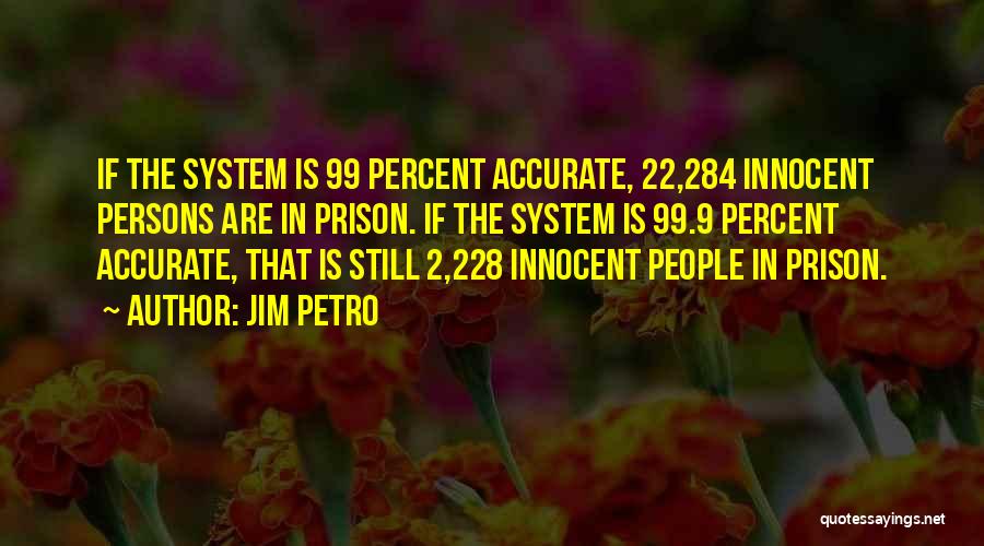 Jim Petro Quotes: If The System Is 99 Percent Accurate, 22,284 Innocent Persons Are In Prison. If The System Is 99.9 Percent Accurate,
