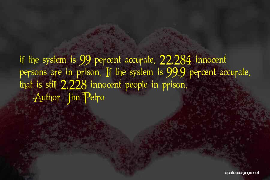 Jim Petro Quotes: If The System Is 99 Percent Accurate, 22,284 Innocent Persons Are In Prison. If The System Is 99.9 Percent Accurate,