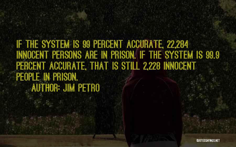 Jim Petro Quotes: If The System Is 99 Percent Accurate, 22,284 Innocent Persons Are In Prison. If The System Is 99.9 Percent Accurate,