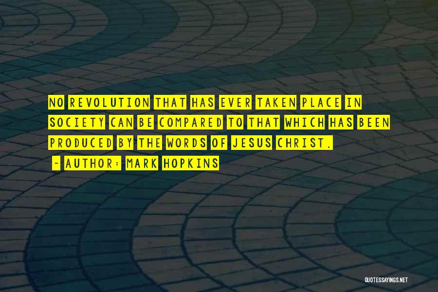 Mark Hopkins Quotes: No Revolution That Has Ever Taken Place In Society Can Be Compared To That Which Has Been Produced By The