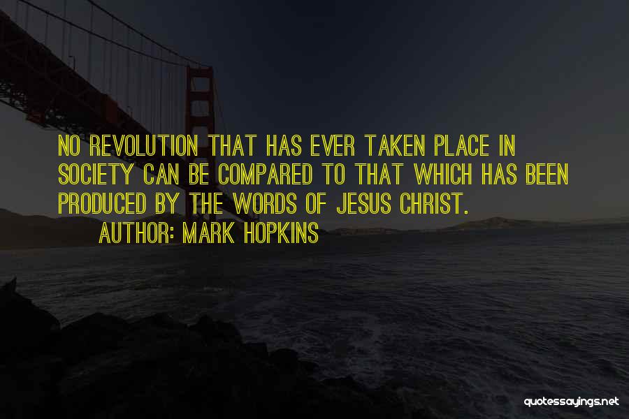 Mark Hopkins Quotes: No Revolution That Has Ever Taken Place In Society Can Be Compared To That Which Has Been Produced By The