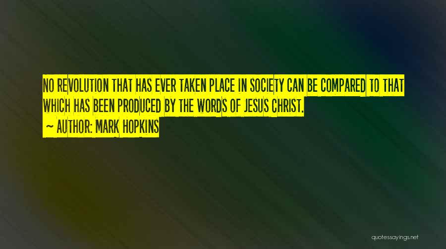 Mark Hopkins Quotes: No Revolution That Has Ever Taken Place In Society Can Be Compared To That Which Has Been Produced By The