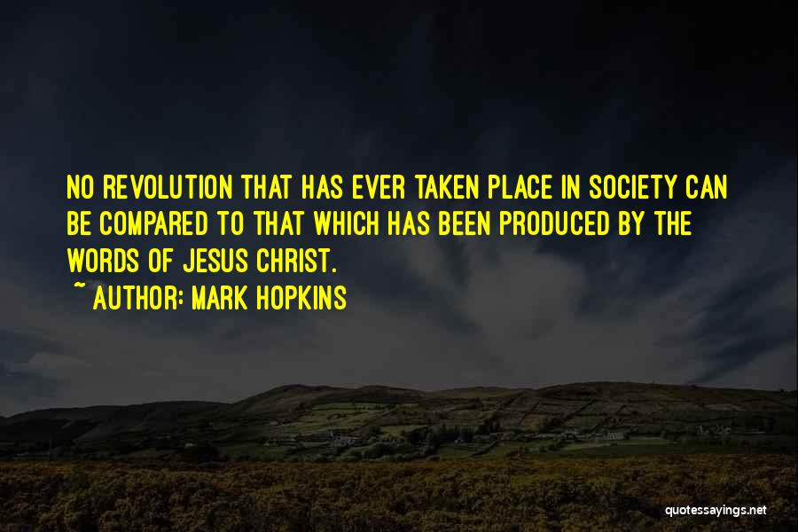 Mark Hopkins Quotes: No Revolution That Has Ever Taken Place In Society Can Be Compared To That Which Has Been Produced By The