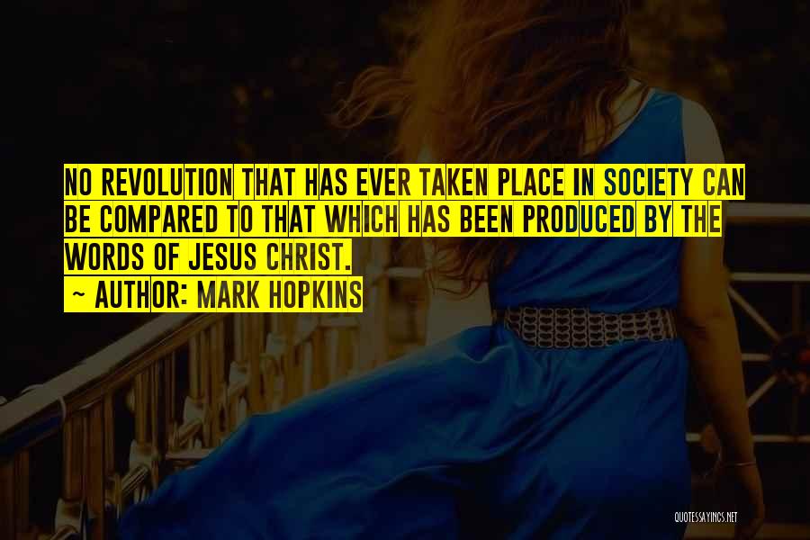Mark Hopkins Quotes: No Revolution That Has Ever Taken Place In Society Can Be Compared To That Which Has Been Produced By The