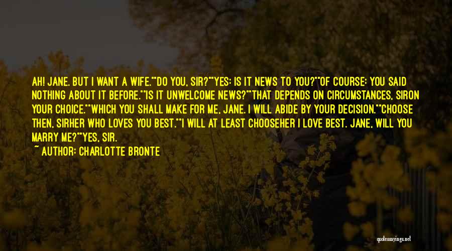 Charlotte Bronte Quotes: Ah! Jane. But I Want A Wife.do You, Sir?yes: Is It News To You?of Course: You Said Nothing About It