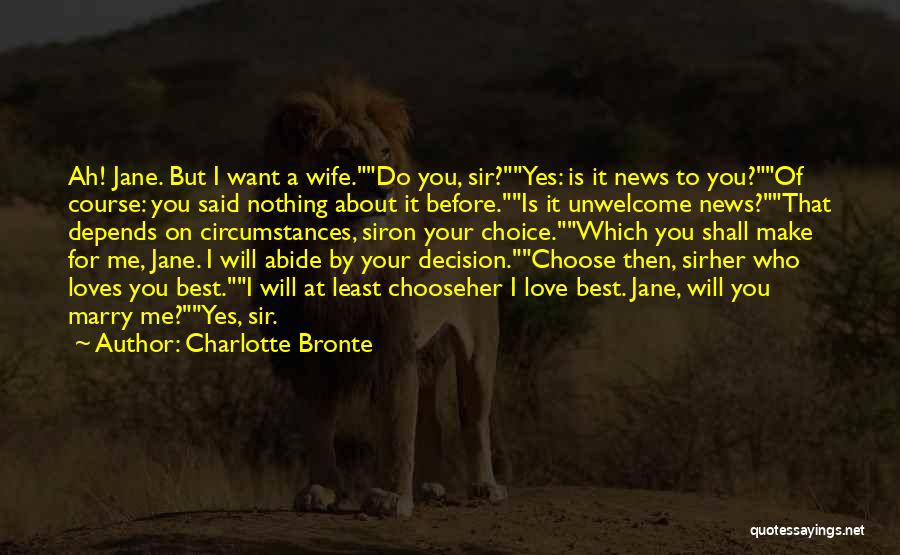 Charlotte Bronte Quotes: Ah! Jane. But I Want A Wife.do You, Sir?yes: Is It News To You?of Course: You Said Nothing About It