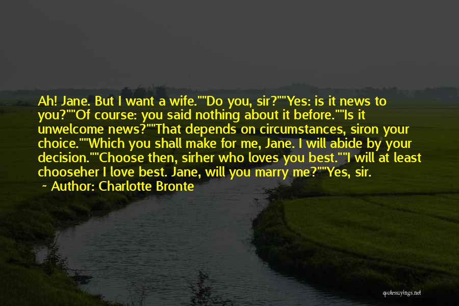 Charlotte Bronte Quotes: Ah! Jane. But I Want A Wife.do You, Sir?yes: Is It News To You?of Course: You Said Nothing About It