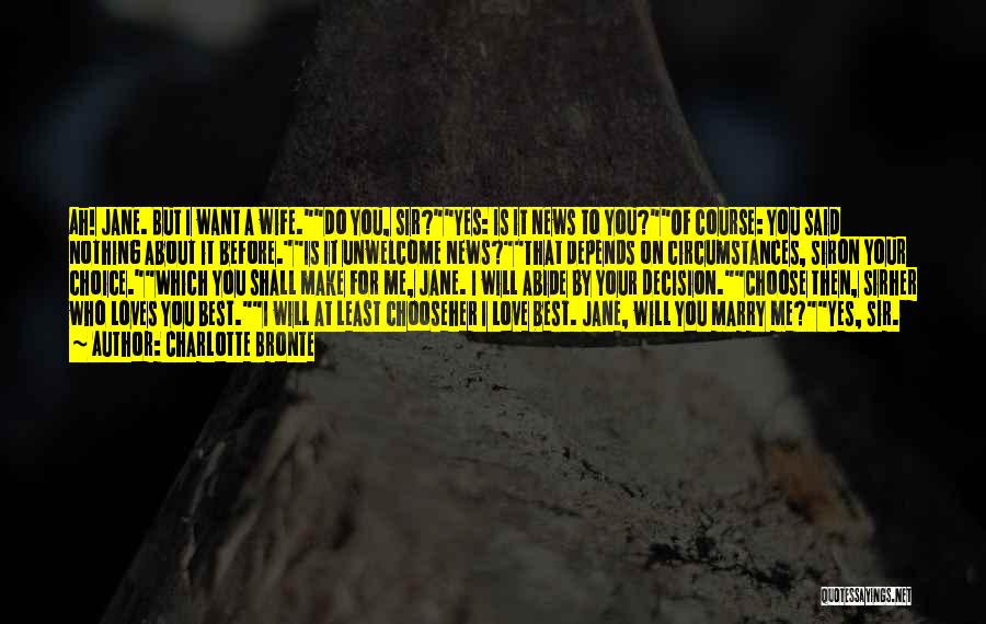 Charlotte Bronte Quotes: Ah! Jane. But I Want A Wife.do You, Sir?yes: Is It News To You?of Course: You Said Nothing About It