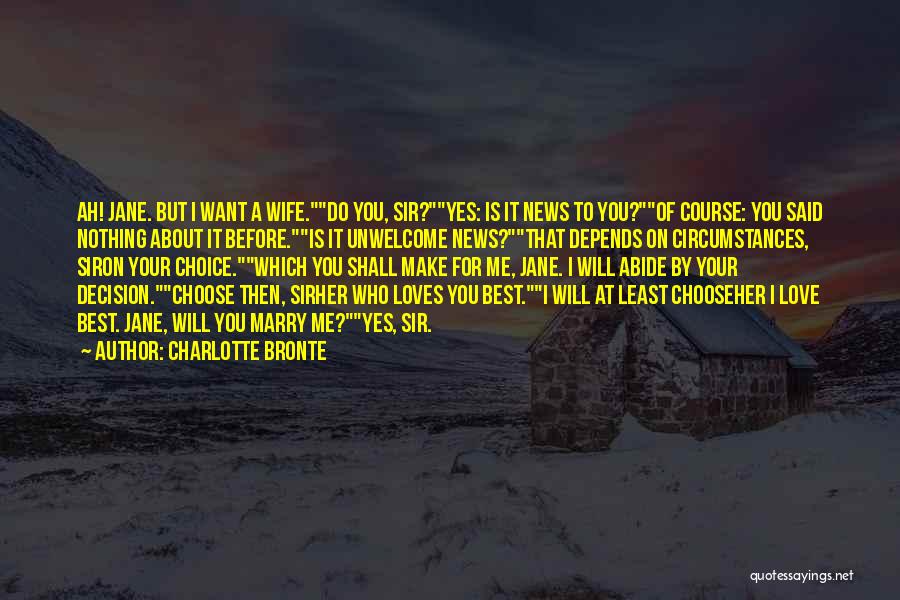 Charlotte Bronte Quotes: Ah! Jane. But I Want A Wife.do You, Sir?yes: Is It News To You?of Course: You Said Nothing About It