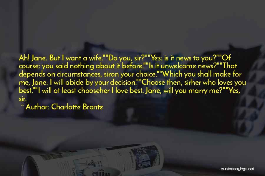 Charlotte Bronte Quotes: Ah! Jane. But I Want A Wife.do You, Sir?yes: Is It News To You?of Course: You Said Nothing About It