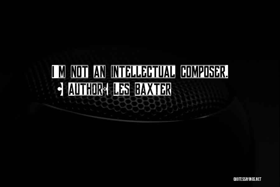 Les Baxter Quotes: I'm Not An Intellectual Composer.
