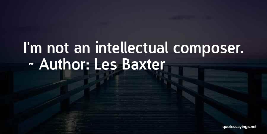 Les Baxter Quotes: I'm Not An Intellectual Composer.