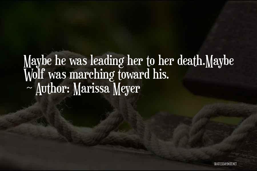 Marissa Meyer Quotes: Maybe He Was Leading Her To Her Death.maybe Wolf Was Marching Toward His.