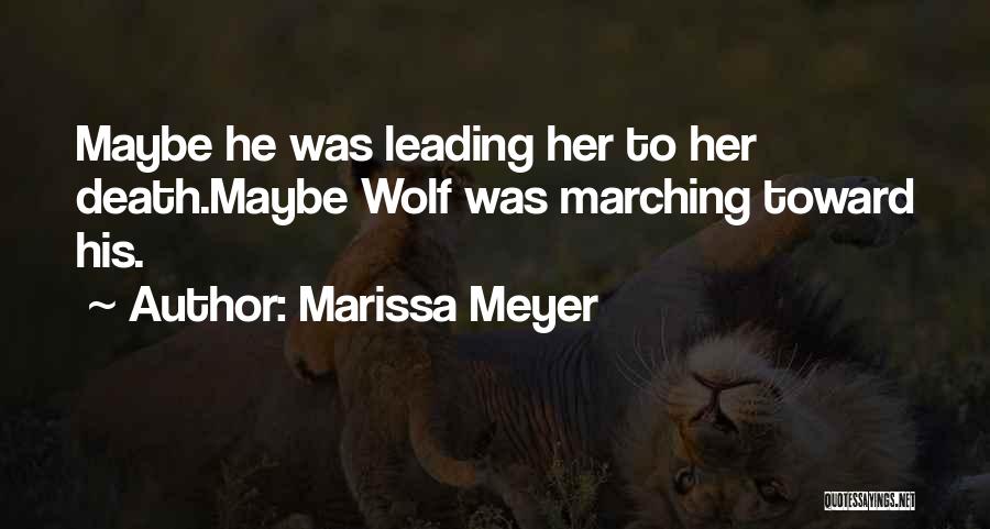 Marissa Meyer Quotes: Maybe He Was Leading Her To Her Death.maybe Wolf Was Marching Toward His.