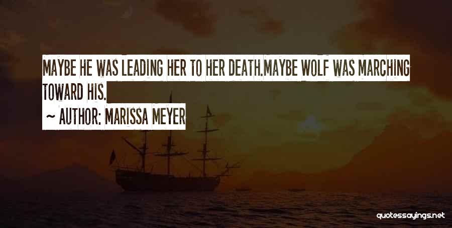 Marissa Meyer Quotes: Maybe He Was Leading Her To Her Death.maybe Wolf Was Marching Toward His.