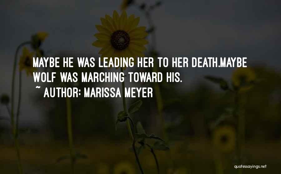 Marissa Meyer Quotes: Maybe He Was Leading Her To Her Death.maybe Wolf Was Marching Toward His.