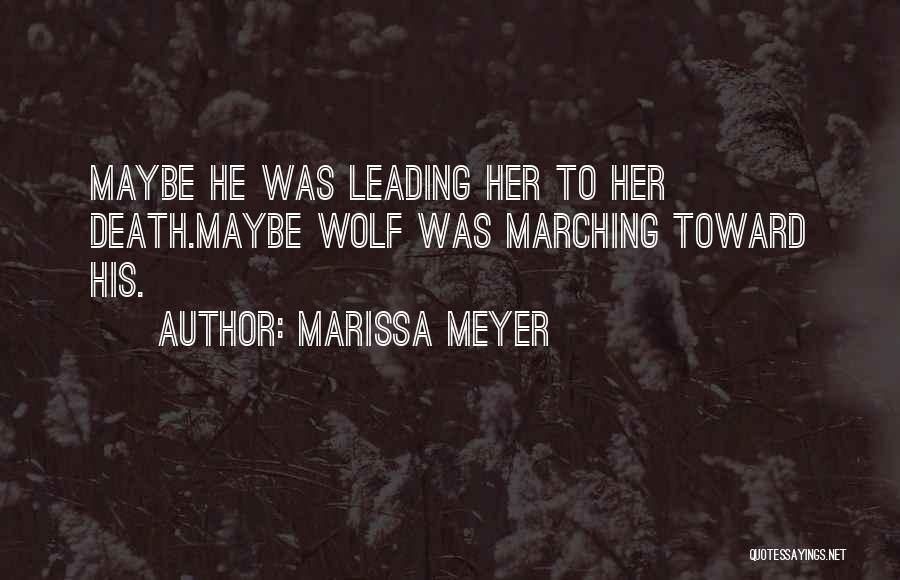 Marissa Meyer Quotes: Maybe He Was Leading Her To Her Death.maybe Wolf Was Marching Toward His.