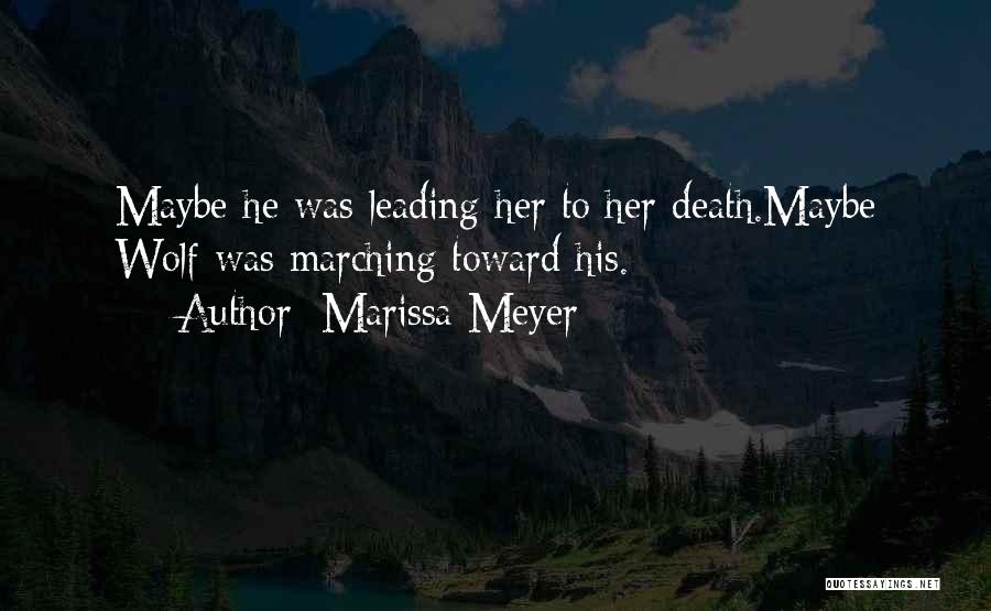 Marissa Meyer Quotes: Maybe He Was Leading Her To Her Death.maybe Wolf Was Marching Toward His.