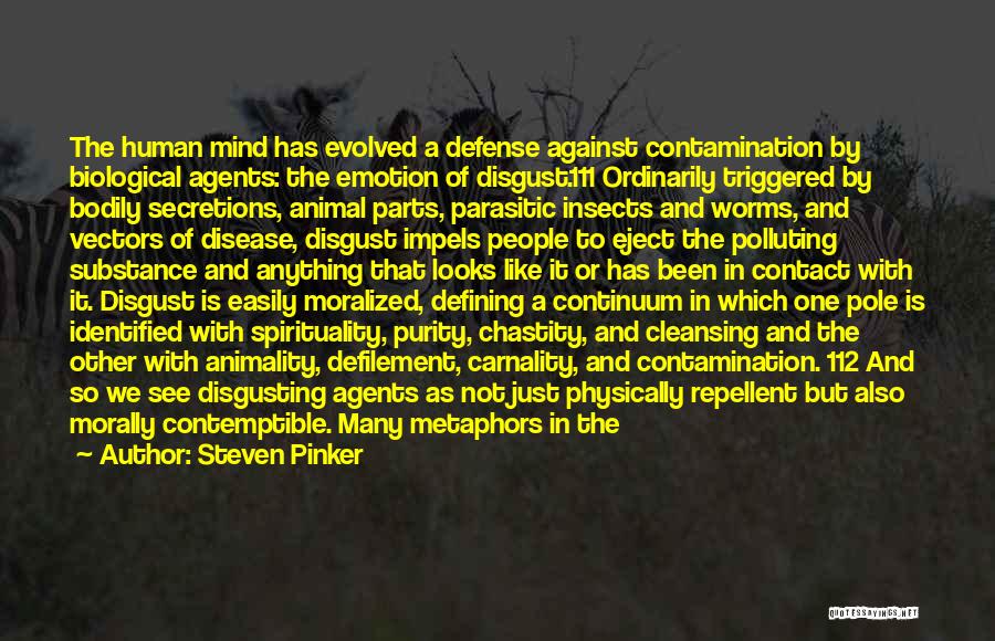 Steven Pinker Quotes: The Human Mind Has Evolved A Defense Against Contamination By Biological Agents: The Emotion Of Disgust.111 Ordinarily Triggered By Bodily