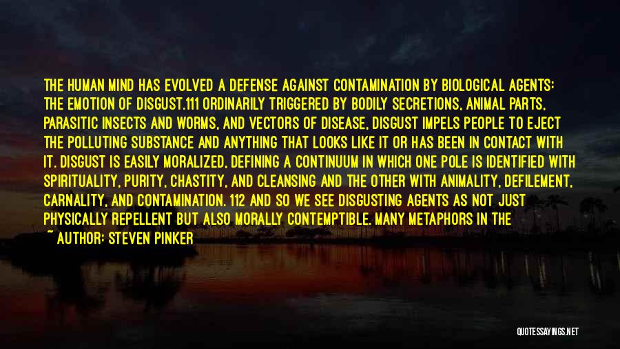 Steven Pinker Quotes: The Human Mind Has Evolved A Defense Against Contamination By Biological Agents: The Emotion Of Disgust.111 Ordinarily Triggered By Bodily