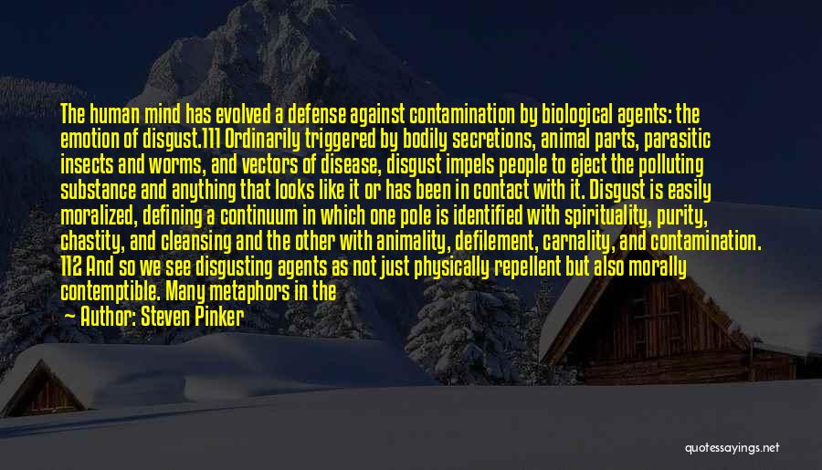 Steven Pinker Quotes: The Human Mind Has Evolved A Defense Against Contamination By Biological Agents: The Emotion Of Disgust.111 Ordinarily Triggered By Bodily