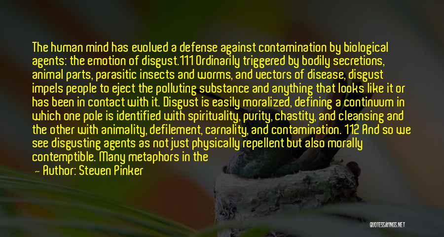 Steven Pinker Quotes: The Human Mind Has Evolved A Defense Against Contamination By Biological Agents: The Emotion Of Disgust.111 Ordinarily Triggered By Bodily