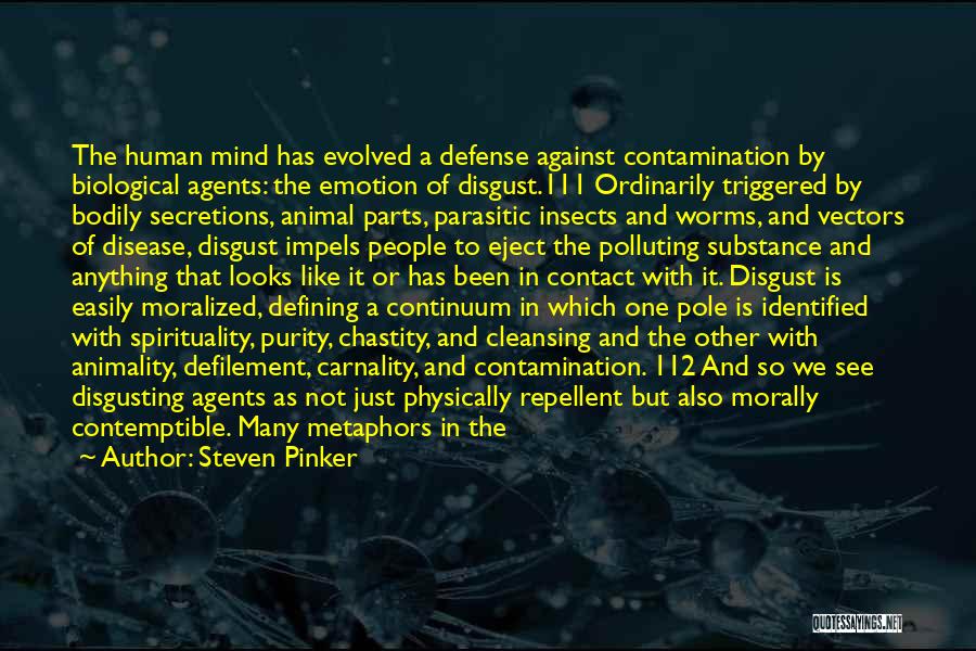 Steven Pinker Quotes: The Human Mind Has Evolved A Defense Against Contamination By Biological Agents: The Emotion Of Disgust.111 Ordinarily Triggered By Bodily