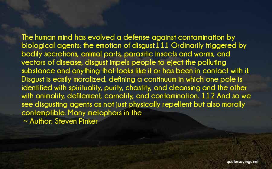 Steven Pinker Quotes: The Human Mind Has Evolved A Defense Against Contamination By Biological Agents: The Emotion Of Disgust.111 Ordinarily Triggered By Bodily