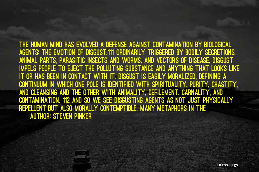 Steven Pinker Quotes: The Human Mind Has Evolved A Defense Against Contamination By Biological Agents: The Emotion Of Disgust.111 Ordinarily Triggered By Bodily