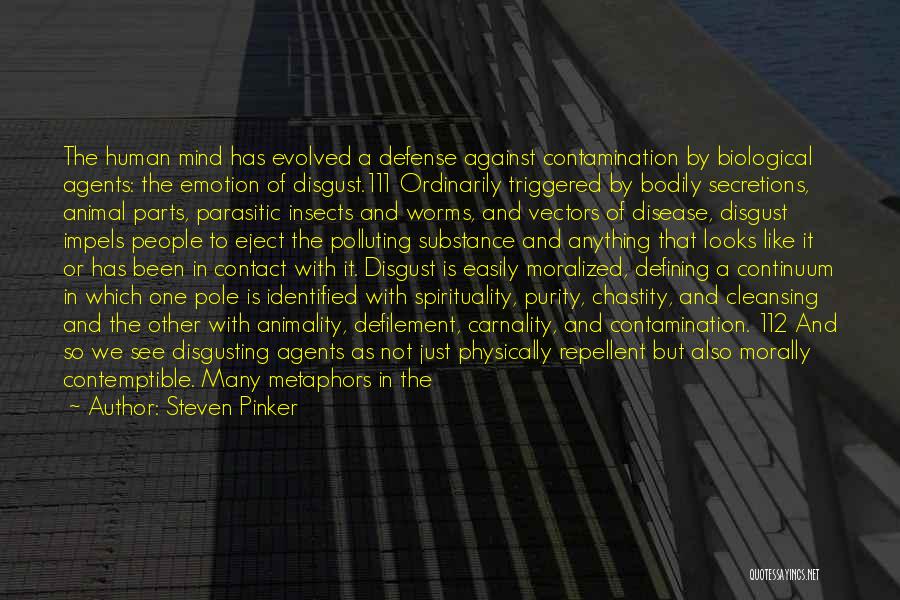 Steven Pinker Quotes: The Human Mind Has Evolved A Defense Against Contamination By Biological Agents: The Emotion Of Disgust.111 Ordinarily Triggered By Bodily