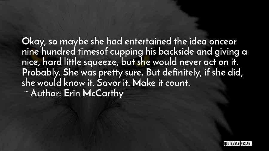 Erin McCarthy Quotes: Okay, So Maybe She Had Entertained The Idea Onceor Nine Hundred Timesof Cupping His Backside And Giving A Nice, Hard