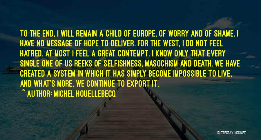 Michel Houellebecq Quotes: To The End, I Will Remain A Child Of Europe, Of Worry And Of Shame. I Have No Message Of