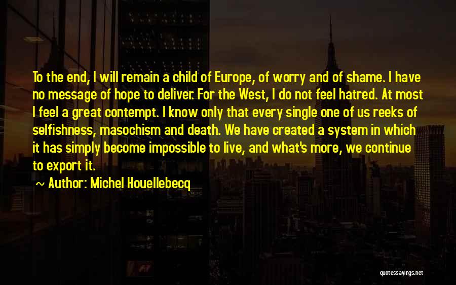 Michel Houellebecq Quotes: To The End, I Will Remain A Child Of Europe, Of Worry And Of Shame. I Have No Message Of
