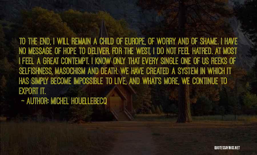 Michel Houellebecq Quotes: To The End, I Will Remain A Child Of Europe, Of Worry And Of Shame. I Have No Message Of